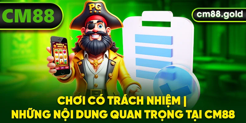 Chơi Có Trách Nhiệm | Những Nội Dung Quan Trọng Tại CM88