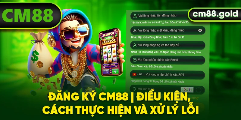Đăng Ký CM88 | Điều Kiện, Cách Thực Hiện Và Xử Lý Lỗi