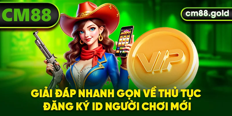 Giải đáp nhanh gọn về thủ tục đăng ký ID người chơi mới