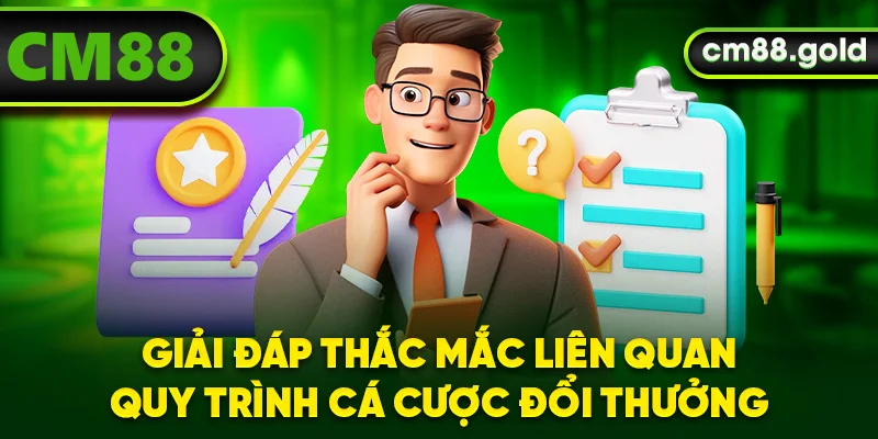 Giải đáp thắc mắc liên quan quy trình cá cược đổi thưởng
