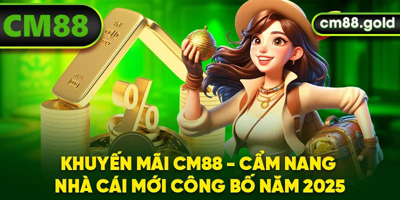 Khuyến Mãi CM88 - Cẩm Nang Nhà Cái Mới Công Bố Năm 2025