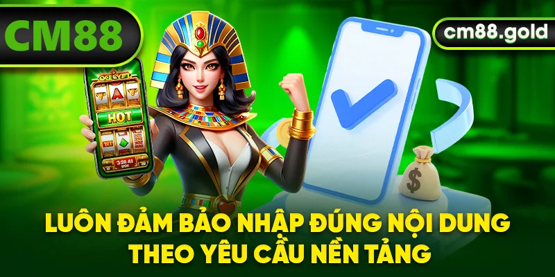 Luôn đảm bảo nhập đúng nội dung theo yêu cầu nền tảng