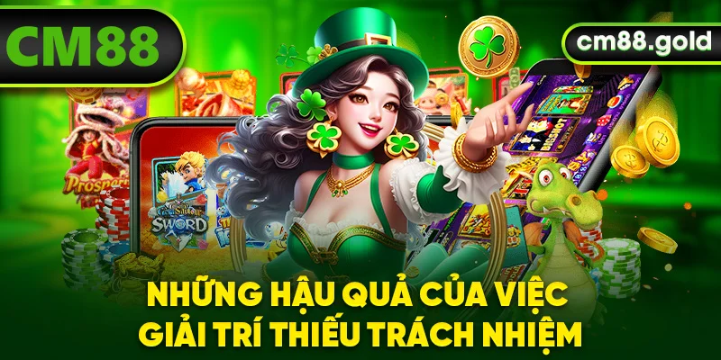 Những hậu quả của việc giải trí thiếu trách nhiệm