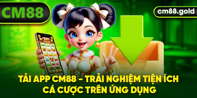 Tải App CM88 - Trải Nghiệm Tiện Ích Cá Cược Trên Ứng Dụng