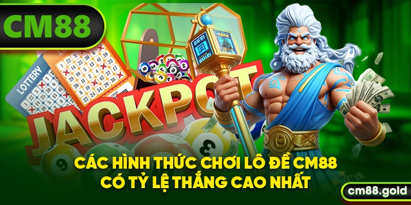 Các hình thức chơi lô đề CM88 có tỷ lệ thắng cao nhất