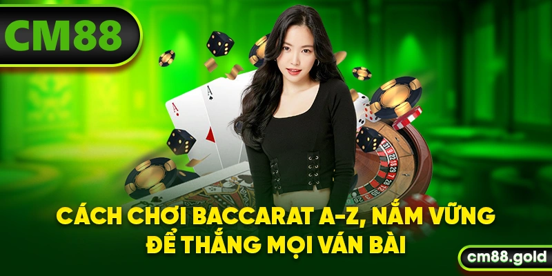 Cách chơi Baccarat A-Z, nắm vững để thắng mọi ván bài
