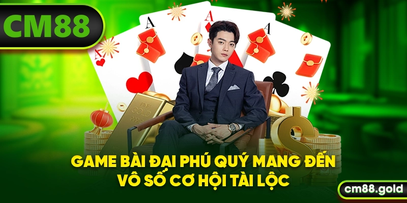 Game bài Đại Phú Quý mang đến vô số cơ hội tài lộc