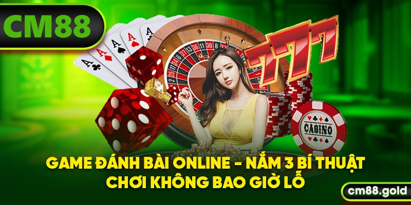 Game Đánh Bài Online - Nắm 3 Bí Thuật Chơi Không Bao Giờ Lỗ