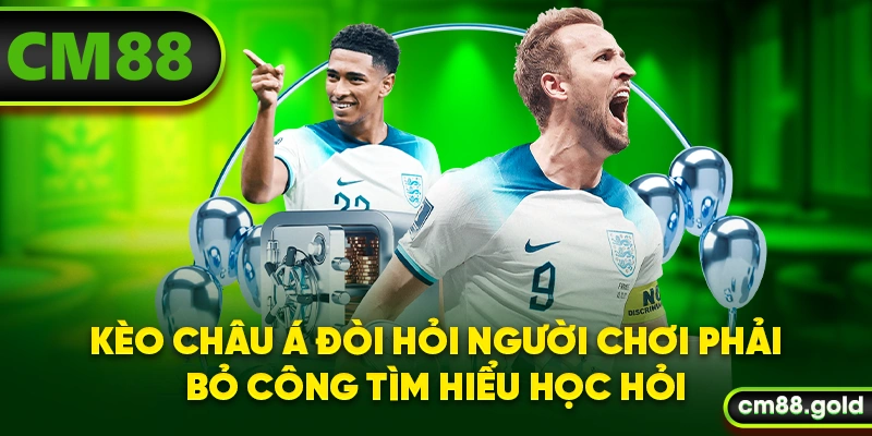 Kèo châu Á đòi hỏi người chơi phải bỏ công tìm hiểu học hỏi