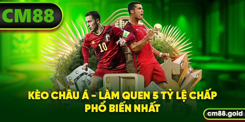 Kèo Châu Á - Làm Quen 5 Tỷ Lệ Chấp Phổ Biến Nhất