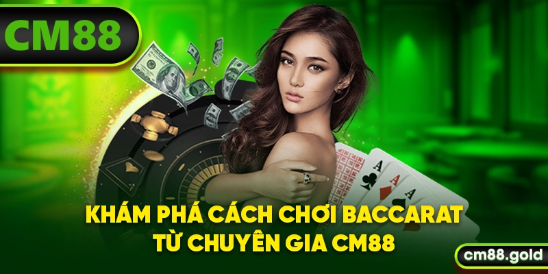 Khám phá cách chơi Baccarat từ chuyên gia CM88