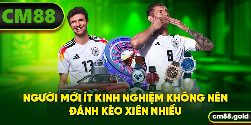 Người mới ít kinh nghiệm không nên đánh kèo xiên nhiều