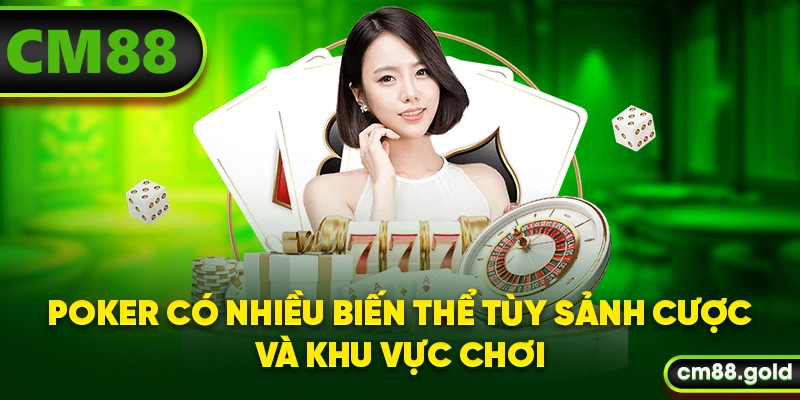 Cách chơi Poker có nhiều biến thể tùy sảnh cược và khu vực chơi