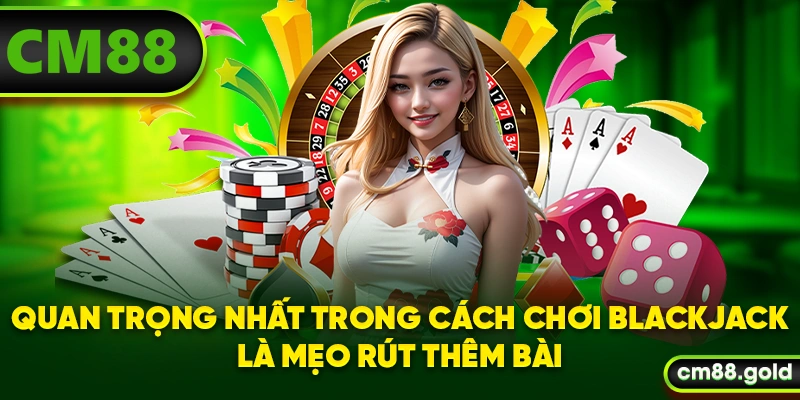 Quan trọng nhất trong cách chơi Blackjack là mẹo rút thêm bài