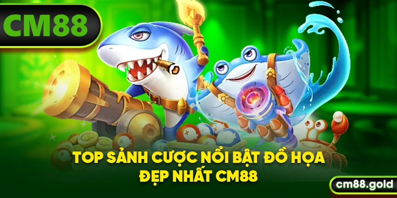 Top sảnh cược nổi bật đồ họa đẹp nhất CM88